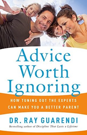 Read Online Advice Worth Ignoring: How Tuning Out the Experts Can Make You a Better Parent - Ray Guarendi file in PDF