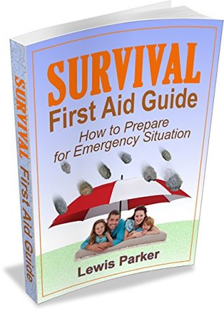 Read Online Survival First Aid Guide: How to Prepare for an Emergency Situation - Lewis Parker file in PDF