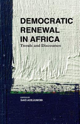 Read Online Democratic Renewal in Africa: Trends and Discourses - Said Adejumobi | PDF