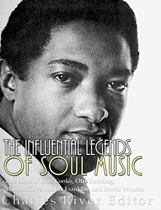 Full Download The Influential Legends of Soul Music: The Lives of Sam Cooke, Otis Redding, Marvin Gaye, Aretha Franklin, and Stevie Wonder - Charles River Editors | PDF