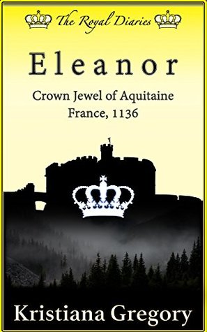 Full Download Eleanor, Crown Jewel of Aquitaine: France, 1136 - Kristiana Gregory file in PDF