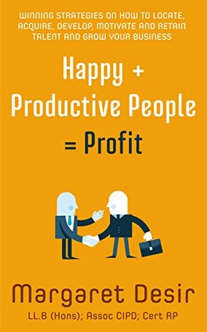 Full Download Happy & Productive People = Profit: A common-sense, business-like and professional approach to Talent Management - Margaret Desir file in PDF