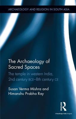 Download The Archaeology of Sacred Spaces: The Temple in Western India, 2nd Century Bce-8th Century Ce - Susan Verma Mishra | ePub