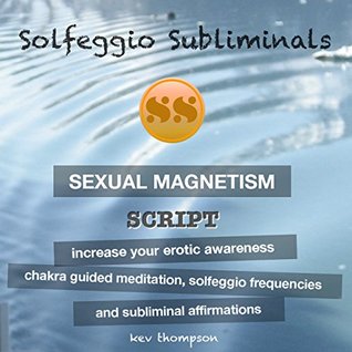 Read Sexual Magnetism, Increase Your Erotic Awareness: Chakra Guided Meditation, Solfeggio Frequencies & Subliminal Affirmations - Solfeggio Subliminals - Solfeggio Subliminals file in ePub