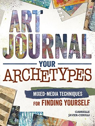 Full Download Art Journal Your Archetypes: Mixed Media Techniques for Finding Yourself - Gabrielle Javier-Cerulli file in ePub