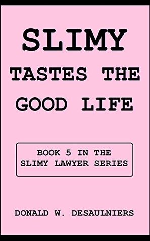 Read SLIMY TASTES THE GOOD LIFE: BOOK 5 IN THE SLIMY LAWYER SERIES - Donald W. Desaulniers | ePub