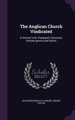 Full Download The Anglican Church Vindicated: In Answer to M. D'Aubigne's Discourse, Entitled 'Geneva and Oxford - Jean-Henri Merle d'Aubigné file in ePub