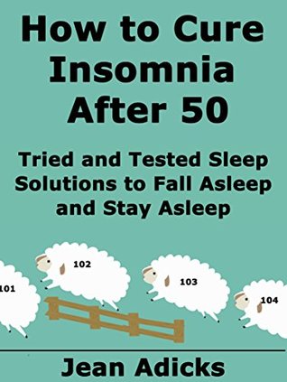 Full Download How to Cure Insomnia After 50: Tried and Tested Sleep Solutions to Fall Asleep and Stay Asleep - Jean Adicks file in ePub
