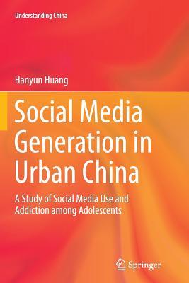 Read Online Social Media Generation in Urban China: A Study of Social Media Use and Addiction Among Adolescents - Hanyun Huang file in PDF