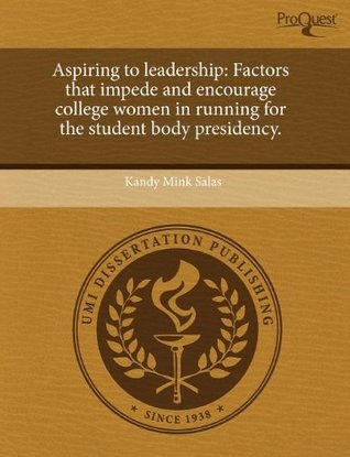 Full Download Aspiring to leadership: Factors that impede and encourage college women in running for the student body presidency. - Kandy Mink Salas file in ePub