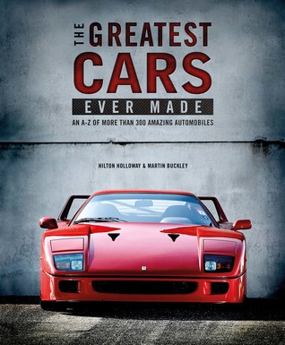 Read Online The Greatest Cars Ever Made: An A-Z of More Than 300 Amazing Automobiles - Hilton Holloway | ePub