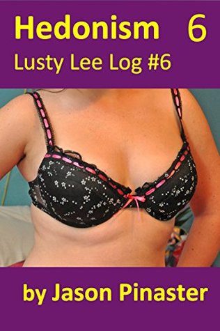 Full Download Hedonism, Lusty Lee Log #6 (Lusty Lee's Logs Book 8) - Jason Pinaster | PDF