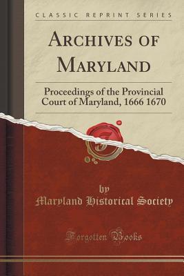 Read Archives of Maryland: Proceedings of the Provincial Court of Maryland, 1666 1670 (Classic Reprint) - Maryland Historical Society file in PDF