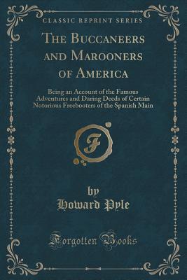 Download The Buccaneers and Marooners of America: Being an Account of the Famous Adventures and Daring Deeds of Certain Notorious Freebooters of the Spanish Main (Classic Reprint) - Howard Pyle file in PDF