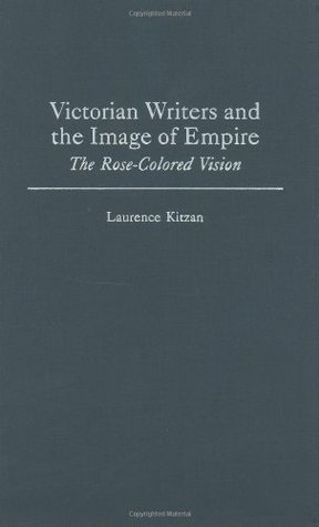 Full Download Victorian Writers and the Image of Empire: The Rose-Colored Vision (Contributions in Women's Studies) - Laurence Kitzan | ePub