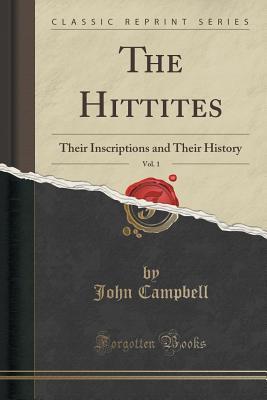 Full Download The Hittites, Vol. 1: Their Inscriptions and Their History (Classic Reprint) - John Campbell file in PDF