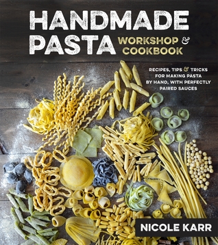 Download Handmade Pasta Workshop & Cookbook: Recipes, Tips & Tricks for Making Pasta by Hand, with Perfectly Paired Sauces - Nicole Karr | ePub