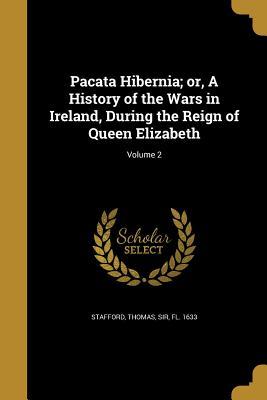 Read Pacata Hibernia; Or, a History of the Wars in Ireland, During the Reign of Queen Elizabeth; Volume 2 - Thomas Sir Stafford FL file in ePub