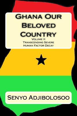 Read Ghana Our Beloved Country II: Transcending Severe Human Factor Decay - Senyo Adjibolosoo file in ePub