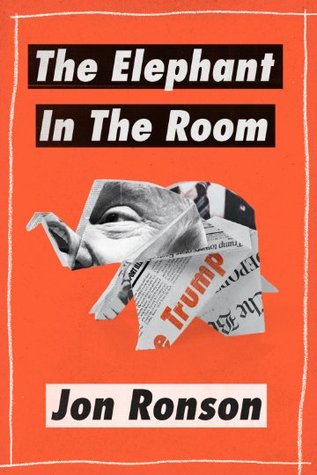 Full Download The Elephant in the Room: A Journey into the Trump Campaign and the Alt-Right - Jon Ronson | PDF