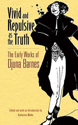 Read Vivid and Repulsive as the Truth: The Early Works of Djuna Barnes - Djuna Barnes | ePub