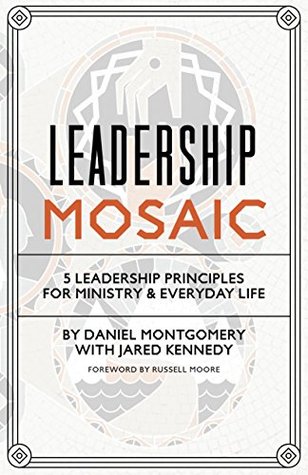 Full Download Leadership Mosaic: 5 Leadership Principles for Ministry and Everyday Life - Daniel Montgomery file in PDF