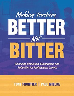 Download Making Teachers Better, Not Bitter: Balancing Evaluation, Supervision, and Reflection for Professional Growth - Tony Frontier | PDF