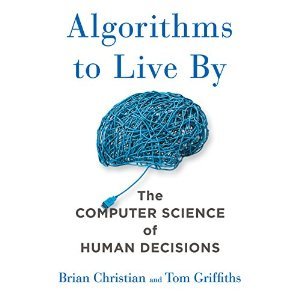 Full Download Algorithms to Live By: The Computer Science of Human Decisions - Brian Christian | PDF