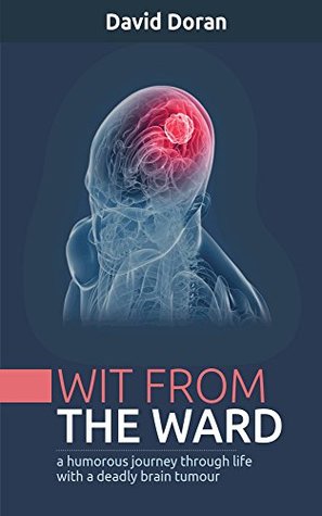 Full Download Wit From the Ward: A humorous journey through life with a deadly brain tumor - David Doran file in PDF