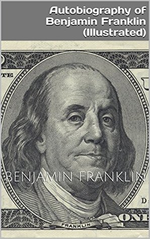 Read Autobiography of Benjamin Franklin (Illustrated) - Benjamin Franklin file in ePub