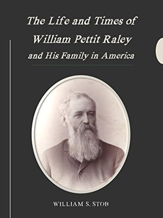 Read The Life and Times of William Pettit Raley and His Family in America: A Glimpse at Life in the 18th and 19th Centuries - William S. Stob | PDF