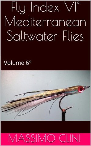 Read Fly Index VI° Mediterranean Saltwater Flies: Volume 6° (Fly Index English Version) - Massimo Clini file in PDF