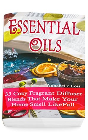 Read Essential Oils: 33 Cozy Fragrant Diffuser Blends That Make Your Home Smell Like Fall - Annabelle Lois file in ePub