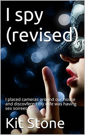 Full Download I spy (revised): I placed cameras around our house and discovfered my wife was having sex soirees. - Kit Stone | PDF