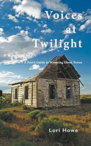 Read Voices at Twilight: A Poet's Guide to Wyoming Ghost Towns - Lori Howe | PDF