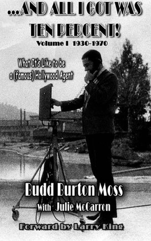 Download And All I Got Was Ten Percent!: What It's Like to Be a (Famous) Hollywood Agent (Volume 1) - Budd Burton Moss file in ePub
