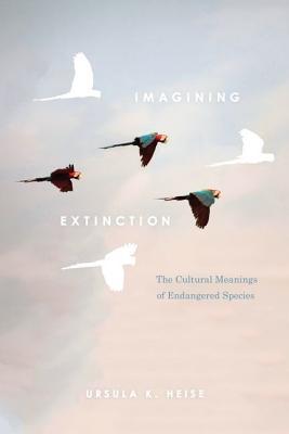 Full Download Imagining Extinction: The Cultural Meanings of Endangered Species - Ursula K. Heise file in PDF