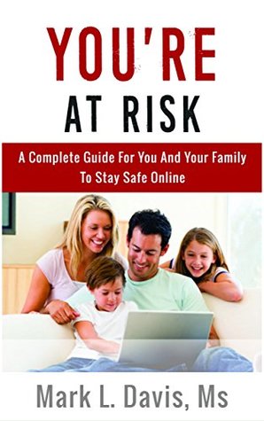 Download You're At Risk: A Complete Guide For You And Your Family To Stay Safe Online - Mark L. Davis file in PDF