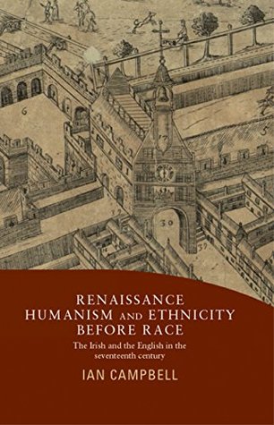 Read Online Renaissance Humanism and Ethnicity Before Race: The Irish and the English in the seventeenth century - Ian Campbell file in ePub
