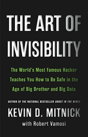Read Online The Art of Invisibility: The World's Most Famous Hacker Teaches You How to Be Safe in the Age of Big Brother and Big Data - Kevin D. Mitnick file in ePub