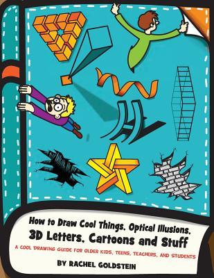Full Download How to Draw Cool Things, Optical Illusions, 3D Letters, Cartoons and Stuff: A Cool Drawing Guide for Older Kids, Teens, Teachers, and Students - Rachel a Goldstein file in PDF