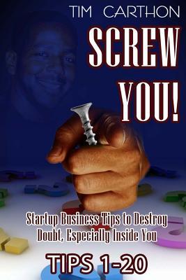 Full Download Screw You!: Startup Business Tips to Destroy Doubt, Especially Inside You (Tips 1-20) - Tim Carthon | ePub