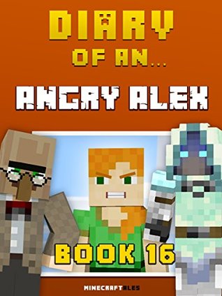 Read Diary of an Angry Alex: Book 16 [An Unofficial Minecraft Book] (Minecraft Tales 93) - Crafty Nichole | PDF