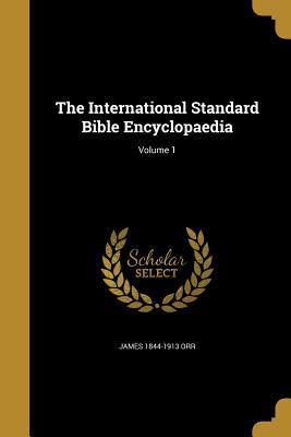 Read Online The International Standard Bible Encyclopaedia; Volume 1 - James 1844-1913 Orr | PDF