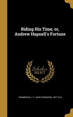 Full Download Biding His Time, Or, Andrew Hapnell's Fortune - John Townsend Trowbridge file in ePub