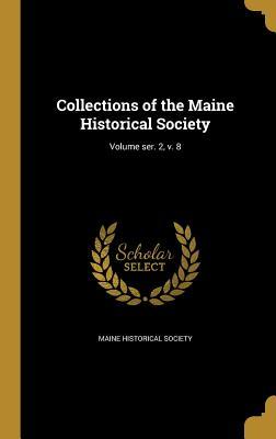 Read Online Collections of the Maine Historical Society; Volume Ser. 2, V. 8 - Maine Historical Society file in ePub