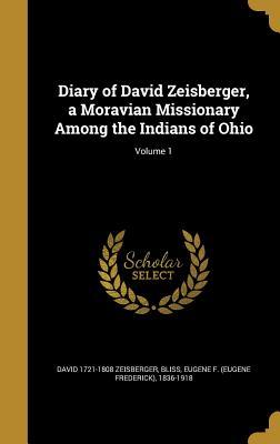 Read Online Diary of David Zeisberger, a Moravian Missionary Among the Indians of Ohio; Volume 1 - David Zeisberger | ePub