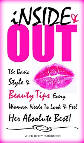 Full Download Inside and Out: The Basic Style and Beauty Tips Every Woman Needs to Look and Feel Her Absolute Best! - Her Dish | ePub