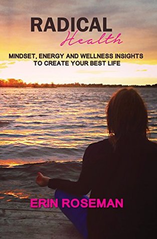 Read Online Radical Health: Mindset, Energy and Wellness Insights to Create Your Best Life - Erin Roseman file in ePub