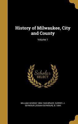 Read Online History of Milwaukee, City and County; Volume 1 - William George Bruce | PDF